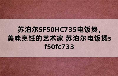 苏泊尔SF50HC735电饭煲，美味烹饪的艺术家 苏泊尔电饭煲sf50fc733